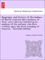 Biography and History of the Indians of North America also a history of their wars Likewise exhibiting an analysis of the authors who have written upon the first peopling of America. . Eleventh Edition