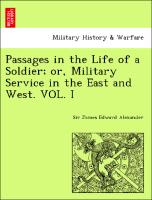 Passages in the Life of a Soldier, or, Military Service in the East and West. VOL. I