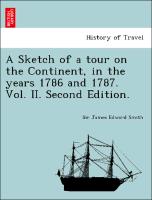 A Sketch of a tour on the Continent, in the years 1786 and 1787. Vol. II. Second Edition
