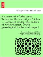 An Account of the Arab Tribes in the vicinity of Aden ... Compiled under the orders of Government. [With genealogical tables and maps.]