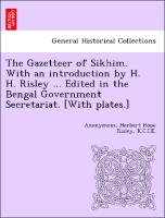 The Gazetteer of Sikhim. With an introduction by H. H. Risley ... Edited in the Bengal Government Secretariat. [With plates.]