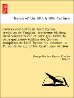 OEuvres complètes de Lord Byron, traduites de l'anglais, troisième édition, entièrement revue et corrigée. Extraits de la quatrième édition des OEuvres complètes de Lord Byron-six volumes in-8º, ornés de vignettes. Quatrième édition