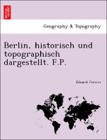 Berlin, historisch und topographisch dargestellt. F.P