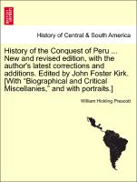 History of the Conquest of Peru ... New and revised edition, with the author's latest corrections and additions. Edited by John Foster Kirk. [With "Biographical and Critical Miscellanies," and with portraits.] VOL. III