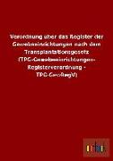 Verordnung über das Register der Gewebeeinrichtungen nach dem Transplantationsgesetz (TPG-Gewebeeinrichtungen- Registerverordnung - TPG-GewRegV)