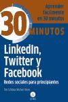 Linkedin, Twitter y Facebook, redes sociales principiantes : aprenda fácilmente en 30 minutos