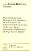 Una introducción al Reglamento de sucesiones de la UE : desde la perspectiva de los derechos reales sobre bienes inmuebles y el registro de la propiedad en España