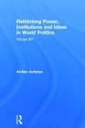 Rethinking Power, Institutions and Ideas in World Politics