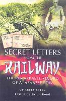 Secret Letters from the Railway: The Remarkable Record of a Japanese POW