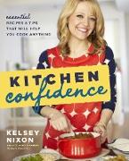 Kitchen Confidence: Essential Recipes and Tips That Will Help You Cook Anything
