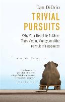 Trivial Pursuits: Why Your Real Life Is More Than Media, Money, and the Pursuit of Happiness