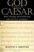 God Versus Caesar: Belief, Worship and Proselytizing Under the First Amendment