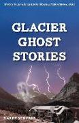 Glacier Ghost Stories: Spooky Tales and Legends from Glacier National Park