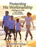 Protecting His Workmanship: Teaching Your Child God's Design for Sexual Purity