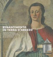 Rinascimento In Terra D'Arezzo: Da Beato Angelico E Piero Della Francesca A Bartolomeo Della Gatta E Luca Signorelli In Val Di Chiana