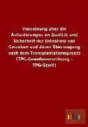 Verordnung über die Anforderungen an Qualität und Sicherheit der Entnahme von Geweben und deren Übertragung nach dem Transplantationsgesetz (TPG-Gewebeverordnung - TPG-GewV)