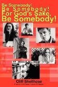 Be Somebody! Be Somebody! for God's Sake, Be Somebody!