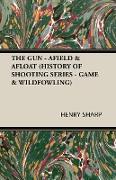 The Gun - Afield & Afloat (History of Shooting Series - Game & Wildfowling)