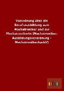 Verordnung über die Berufsausbildung zum Mechatroniker und zur Mechatronikerin (Mechatroniker- Ausbildungsverordnung - MechatronikerAusbV)