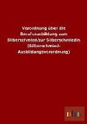 Verordnung über die Berufsausbildung zum Silberschmied/zur Silberschmiedin (Silberschmied- Ausbildungsverordnung)