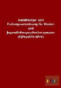 Ausbildungs- und Prüfungsverordnung für Kinder- und Jugendlichenpsychotherapeuten (KJPsychTh-APrV)