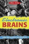 Electronic Brains: Stories from the Dawn of the Computer Age