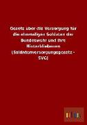 Gesetz über die Versorgung für die ehemaligen Soldaten der Bundeswehr und ihre Hinterbliebenen (Soldatenversorgungsgesetz - SVG)