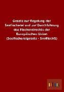 Gesetz zur Regelung der Seefischerei und zur Durchführung des Fischereirechts der Europäischen Union (Seefischereigesetz - SeeFischG)