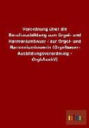 Verordnung über die Berufsausbildung zum Orgel- und Harmoniumbauer / zur Orgel- und Harmoniumbauerin (Orgelbauer- Ausbildungsverordnung - OrgbAusbV)