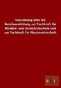 Verordnung über die Berufsausbildung zur Fachkraft für Straßen- und Verkehrstechnik und zur Fachkraft für Wasserwirtschaft