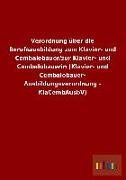 Verordnung über die Berufsausbildung zum Klavier- und Cembalobauer/zur Klavier- und Cembalobauerin (Klavier- und Cembalobauer- Ausbildungsverordnung - KlaCembAusbV)