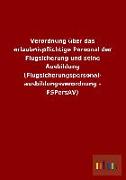 Verordnung über das erlaubnispflichtige Personal der Flugsicherung und seine Ausbildung (Flugsicherungspersonal- ausbildungsverordnung - FSPersAV)