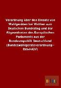 Verordnung über den Einsatz von Wahlgeräten bei Wahlen zum Deutschen Bundestag und der Abgeordneten des Europäischen Parlaments aus der Bundesrepublik Deutschland (Bundeswahlgeräteverordnung - BWahlGV)