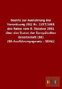 Gesetz zur Ausführung der Verordnung (EG) Nr. 2157/2001 des Rates vom 8. Oktober 2001 über das Statut der Europäischen Gesellschaft (SE) (SE-Ausführungsgesetz - SEAG)