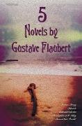5 Novels by Gustave Flaubert (Complete and Unabridged), Including Madame Bovary, Salammbo, Sentimental Education, the Temptation of St. Antony and Bou