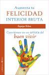 Aumenta tu felicidad interior bruta : conviértete en un artista del buen vivir