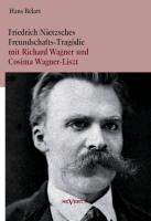 Friedrich Nietzsches Freundschafts-Tragödie mit Richard Wagner und Cosima Wagner-Liszt