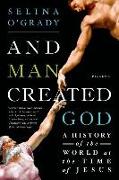 And Man Created God: A History of the World at the Time of Jesus