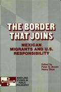 The Border That Joins: Mexican Migrants & U. S. Responsibility