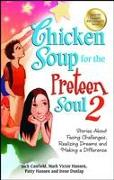 Chicken Soup for the Preteen Soul 2: Stories about Facing Challenges, Realizing Dreams and Making a Difference