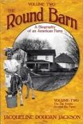 The Round Barn, a Biography of an American Farm, Volume Two: The Big House, Around the Farm