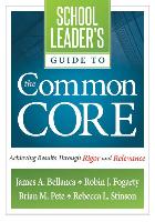 School Leader's Guide to the Common Core: Achieving Results Through Rigor and Relevance
