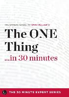 The ONE Thing in 30 Minutes - The Expert Guide to Gary Keller and Jay Papasan's Critically Acclaimed Book