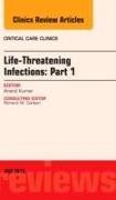 Life-Threatening Infections: Part 1, an Issue of Critical Care Clinics: Volume 29-3