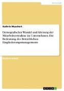 Demografischer Wandel und Alterung der Mitarbeiterstruktur im Unternehmen. Die Bedeutung des Betrieblichen Eingliederungsmanagements