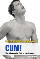 Cum! The Complete Guide to Orgasm