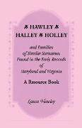 Hawley, Halley, Holley and Families of Similar Surnames Found in the Early Records of Maryland and Virginia Whose Descendants Migrated to Alaska, Arka