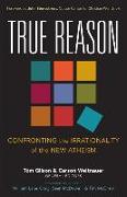 True Reason - Confronting the Irrationality of the New Atheism