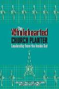 The Wholehearted Church Planter: Leadership from the Inside Out