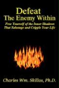 Defeat the Enemy Within: Free Yourself of the Inner Shadows That Sabotage & Cripple Your Life